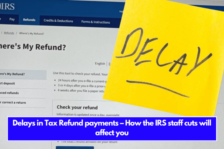 Delays in Tax Refund payments – How the IRS staff cuts will affect you