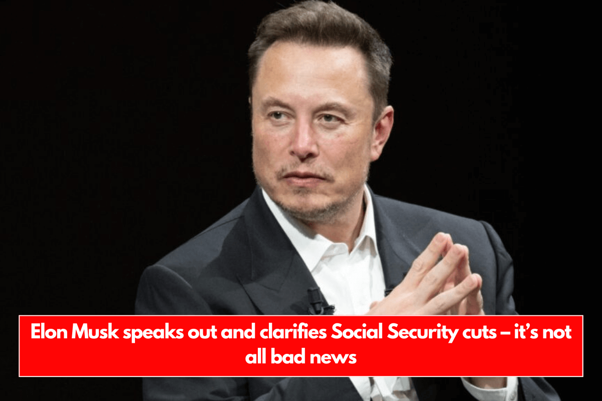 Elon Musk speaks out and clarifies Social Security cuts – it’s not all bad news