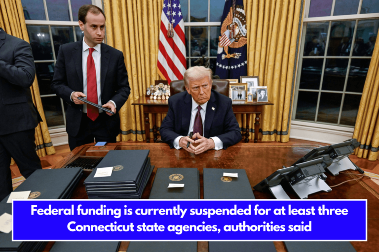 Federal funding is currently suspended for at least three Connecticut state agencies, authorities said