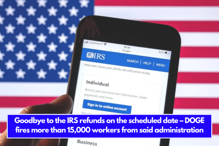 Goodbye to the IRS refunds on the scheduled date – DOGE fires more than 15,000 workers from said administration