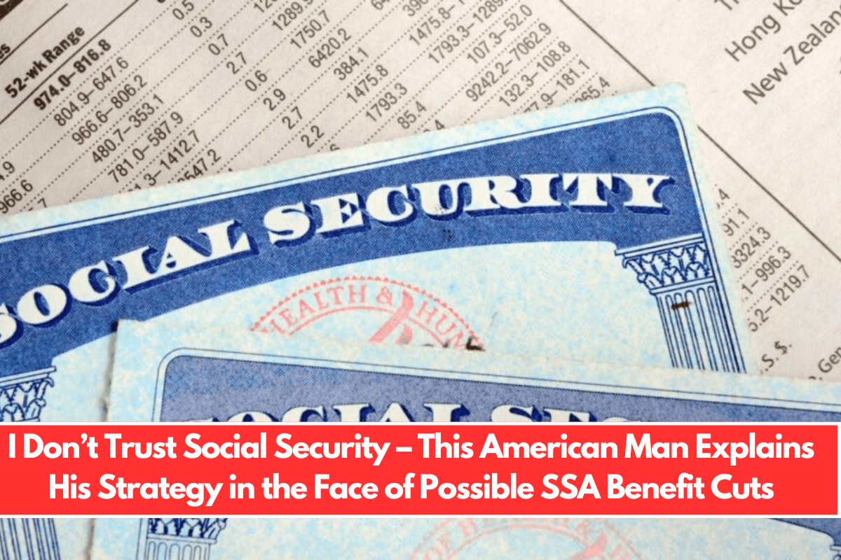 I Don’t Trust Social Security – This American Man Explains His Strategy in the Face of Possible SSA Benefit Cuts