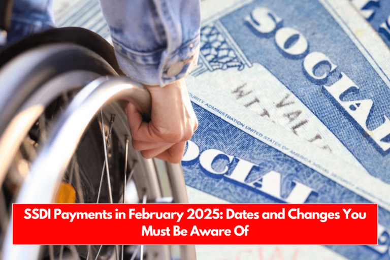 SSDI Payments in February 2025 Dates and Changes You Must Be Aware Of