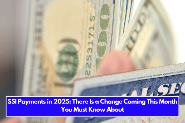 SSI Payments in 2025 There Is a Change Coming This Month You Must Know About