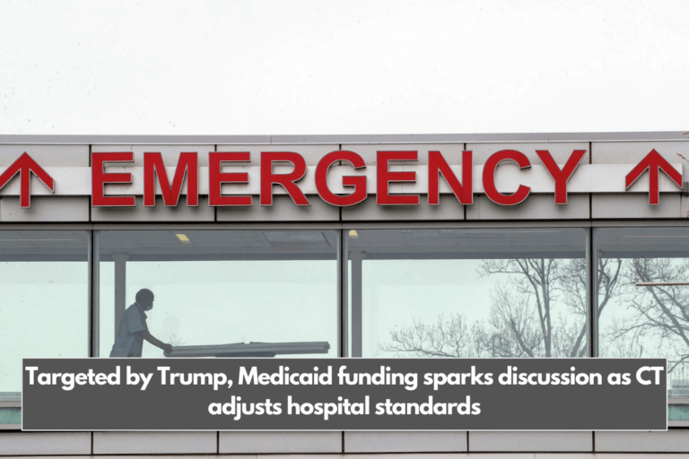 Targeted by Trump, Medicaid funding sparks discussion as CT adjusts hospital standards