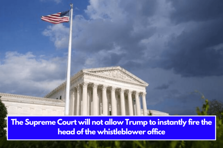 The Supreme Court will not allow Trump to instantly fire the head of the whistleblower office