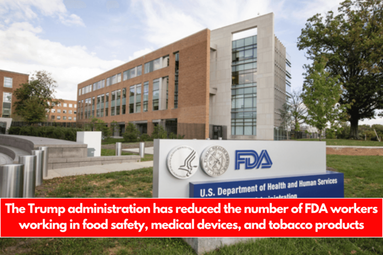 The Trump administration has reduced the number of FDA workers working in food safety, medical devices, and tobacco products