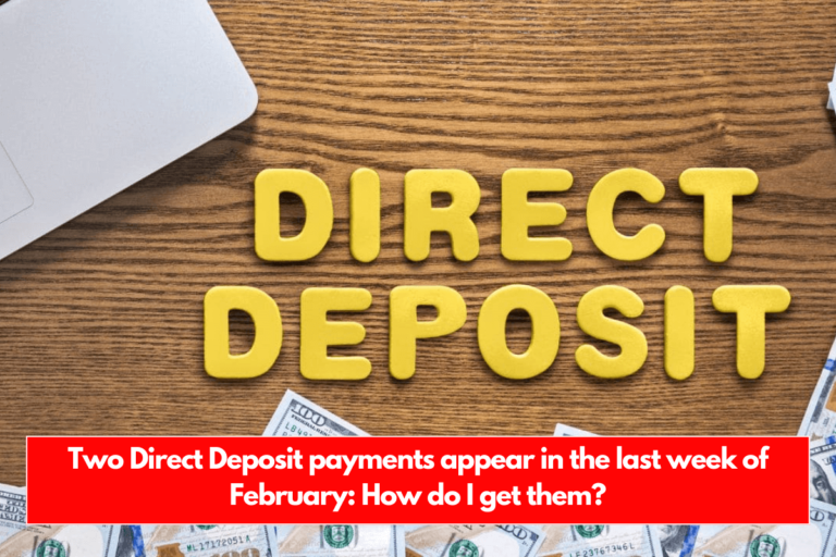 Two Direct Deposit payments appear in the last week of February How do I get them