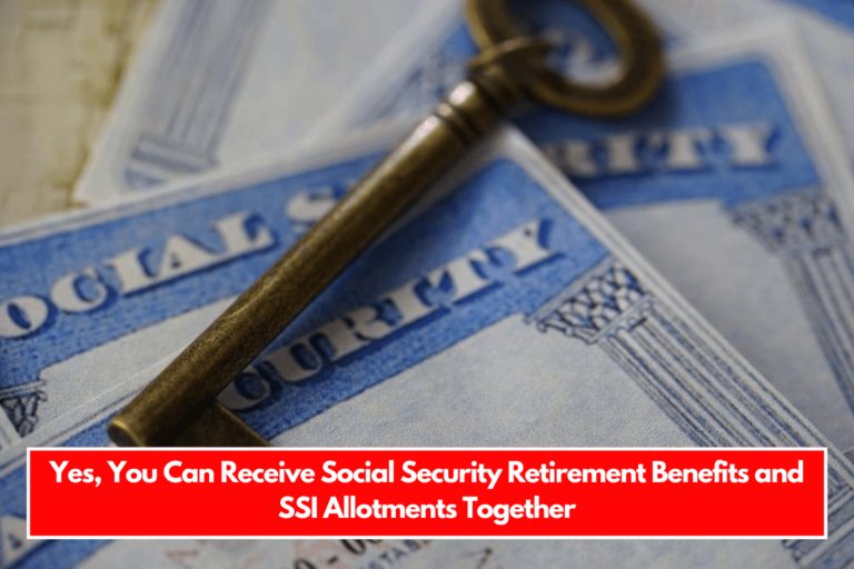 Yes, You Can Receive Social Security Retirement Benefits and SSI Allotments Together