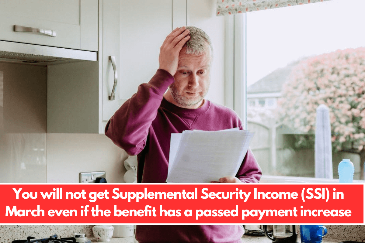 You will not get Supplemental Security Income (SSI) in March even if the benefit has a passed payment increase